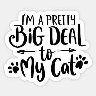 I'm a pretty big deal to my cat Sticker
